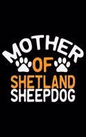 Mother Of Shetland Sheepdog: Sheltie Mom Journal Notebook - Shetland Sheepdog Mum Journal Notebook - Sheltie Lover Gifts - Shetland Sheepdog Owner Gifts. 6 x 9 in 120 pages