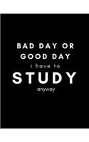 Bad Day or Good Day, I Have to Study Anyway