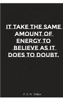 It Takes the Same Amount of Energy to Believe as It Does to Doubt: Motivation, Notebook, Diary, Journal, Funny Notebooks