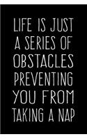 Life Is Just a Series of Obstacles Preventing You From Taking a Nap: 6X9 Funny Journal