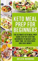 Keto Meal Prep for Beginners: The Ultimate Keto Meal Prep Guide Step-By-Step for Beginners to Weight Loss, Save Time, Eat Healthier and Save Money.