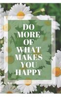 Do More Of What Makes You Happy: FLORAL Motivational Notebook, Bullet Journal, Diary (110 Pages, Blank, 6 x 9)(13 Cute Notebooks)