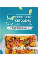 5 Ingredient Ketogenic Cookbook: Keto Recipes with Only 5 Ingredients or Less