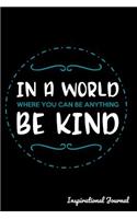 In a World Where You Can Be Anything Be Kind Inspirational: Journal, Notebook, Diary or Sketchbook with Lined Paper