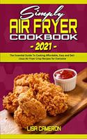 Simply Air Fryer Cookbook 2021: The Essential Guide To Cooking Affordable, Easy and Delicious Air Fryer Crisp Recipes for Everyone