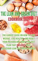 The Lean and Green Diet Cookbook 2021: The Easiest Guide on How to Lose Weight, Live Healthy, and Reset Your Metabolism Using This Diet Plan That Includes Easy, Delicious Lean and Green R