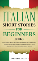 Italian Short Stories for Beginners Book 3: Over 100 Dialogues and Daily Used Phrases to Learn Italian in Your Car. Have Fun & Grow Your Vocabulary, with Crazy Effective Language Learning Less