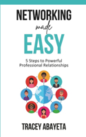 Networking Made Easy: 5 Steps to Powerful Professional Relationships