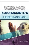 How to Speak and Understand Your Xoloitzcuintli's Hidden Language: Fun and Fascinating Guide to the Inner World of Dogs