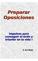 Preparar Oposiciones: Impulsos para conseguir el éxito y triunfar en la vida