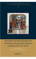 Alexandre Le Grand a la Lumiere Des Manuscrits Et Des Premiers Imprimes En Europe (Xiie-Xvie Siecle)