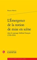 L'Emergence de la Notion de Mise En Scene Dans Le Paysage Theatral Francais (1789-1914)