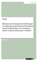 Inklusion und Leistung. Sind Ausführungen von Inklusion als gemeinsame Beschulung und die Ausführungen von Leistung als selektiv wirksam miteinander vereinbar?