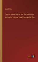 Geschichte der Kirche und der Staaten im Mittelalter bis zum Tode Karls des Großen