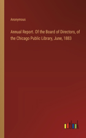 Annual Report. Of the Board of Directors, of the Chicago Public Library, June, 1883