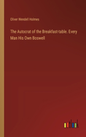 Autocrat of the Breakfast-table. Every Man His Own Boswell