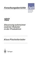 Steuerung autonomer mobiler Roboter in der Produktion: (102 iwb Forschungsberichte)