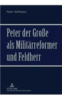 Peter Der Große ALS Militaerreformer Und Feldherr