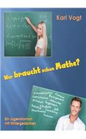 Wer braucht schon Mathe?: Ein Jugendroman mit Hintergedanken