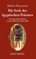 Seele des ägyptischen Priesters: Ein fantastischer Roman aus dem Berlin des Jahres 2204