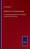 MacKenzie's Ten Thousand Receipts: In all the Useful and Domestic Arts: constituting a complete and practical Library