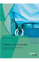 Polizisten außer Kontrolle? Zur Diskussion über die Notwendigkeit einer Überwachung der Polizei