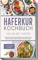 Haferkur Kochbuch - Heilen mit Hafer: Die leckersten Haferflocken Rezepte fur mehr Wohlbefinden & Vitalitat und gegen Fettleber, Diabetes & stille ... | inkl. Hafertage Leitfaden (German Edition)