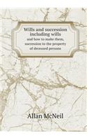 Wills and Succession Including Wills and How to Make Them, Succession to the Property of Deceased Persons