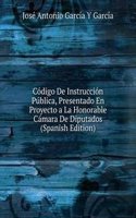 Codigo De Instruccion Publica, Presentado En Proyecto a La Honorable Camara De Diputados (Spanish Edition)