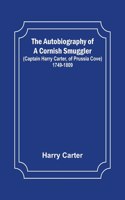 The Autobiography of a Cornish Smuggler; (Captain Harry Carter, of Prussia Cove) 1749-1809