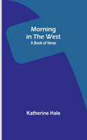 Morning in the West: A Book of Verse