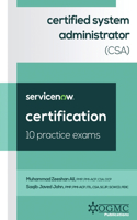 ServiceNow Certified System Administrator (CSA) 10 Practice Exams: (3 Servicenow CSA Certification Prep)