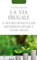Via Frugale: Il Metodo Definitivo per Risparmiare Denaro e Vivere Meglio
