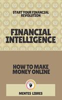 Financial Intelligence-How to Make Money Online: Start your financial revolution!