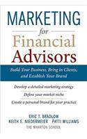 Marketing for Financial Advisors: Build Your Business by Establishing Your Brand, Knowing Your Clients and Creating a Marketing Plan