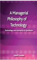 A Managerial Philosophy of Technology: Technology and Humanity in Symbiosis