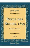 Revue Des Revues, 1899, Vol. 29: Deuxieme Trimestre (Classic Reprint): Deuxieme Trimestre (Classic Reprint)