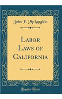 Labor Laws of California (Classic Reprint)