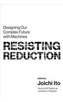 Resisting Reduction: Designing Our Complex Future with Machines