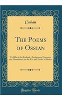 The Poems of Ossian: To Which Are Prefixed a Preliminary Discourse and Dissertation on the Æra and Poems of Ossian (Classic Reprint)