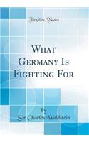 What Germany Is Fighting For (Classic Reprint)