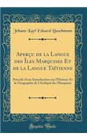 Aperï¿½u de la Langue Des ï¿½les Marquises Et de la Langue Taï¿½tienne: Prï¿½cï¿½dï¿½ d'Une Introduction Sur l'Histoire Et La Gï¿½ographie de l'Archipel Des Marquises (Classic Reprint)