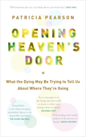 Opening Heaven's Door: What the Dying May Be Trying to Tell Us About Where They're Going