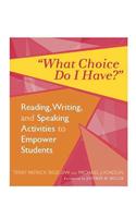 What Choice Do I Have?: Reading, Writing, and Speaking Activities to Empower Students