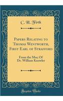 Papers Relating to Thomas Wentworth, First Earl of Strafford: From the Mss; Of Dr. William Knowler (Classic Reprint)