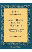 Ancient History From the Monuments: Egypt From the Earliest Times to B. C. 300 (Classic Reprint)