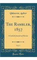 The Rambler, 1857, Vol. 7: A Catholic Journal and Review (Classic Reprint): A Catholic Journal and Review (Classic Reprint)