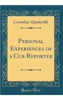 Personal Experiences of a Cub Reporter (Classic Reprint)