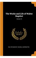 The Works and Life of Walter Bagehot; Volume 10
