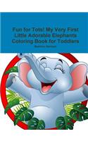 Fun for Tots! My Very First Little Adorable Elephants Coloring Book for Toddlers
